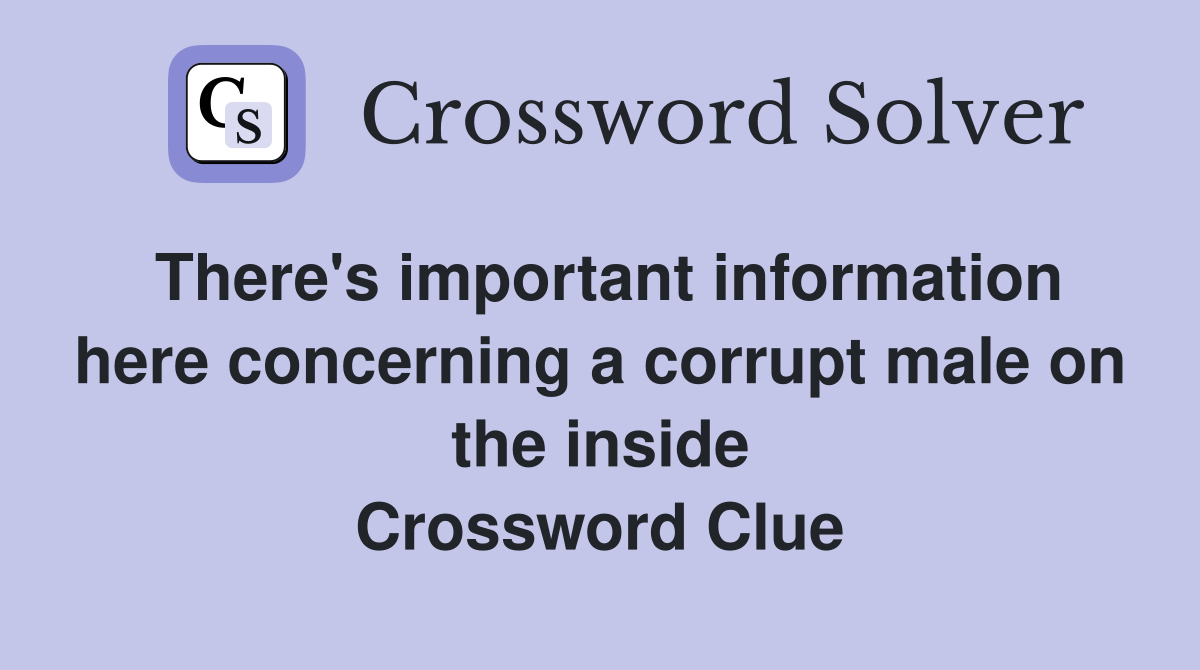 There's important information here concerning a corrupt male on the inside Crossword Clue