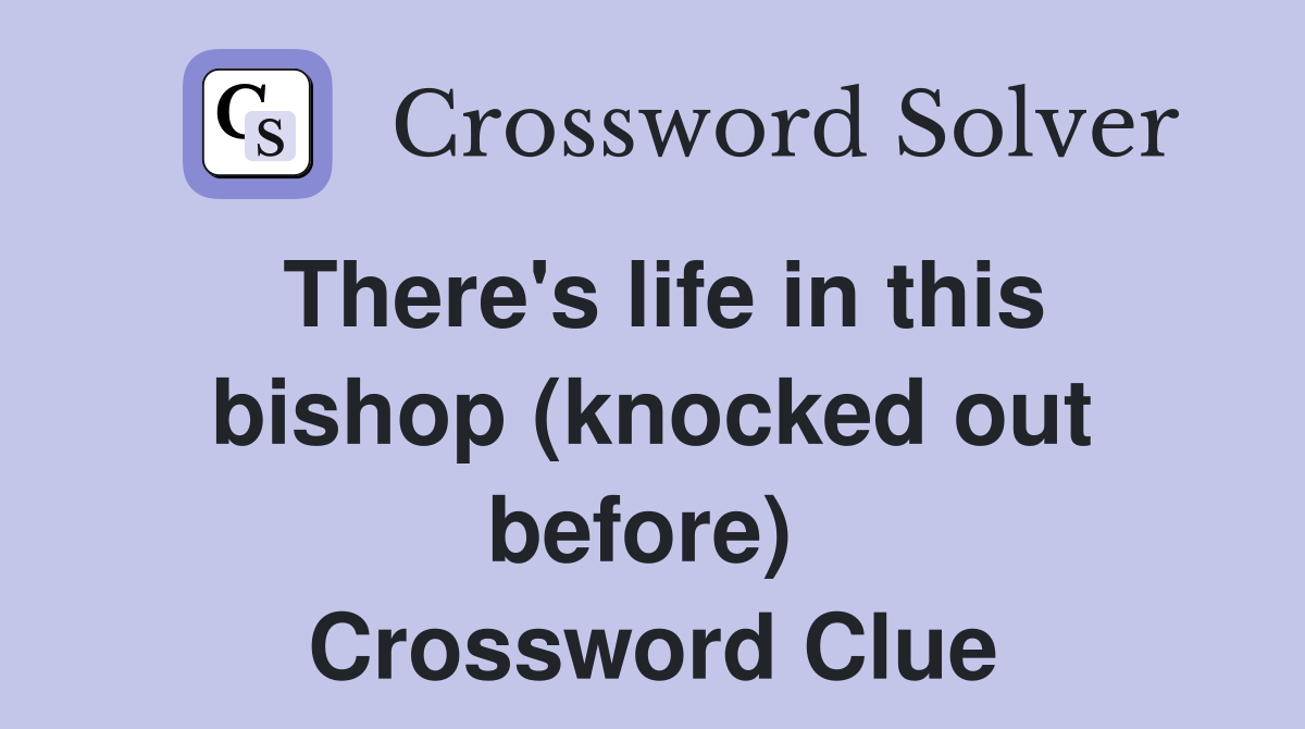 There's life in this bishop (knocked out before)  Crossword Clue