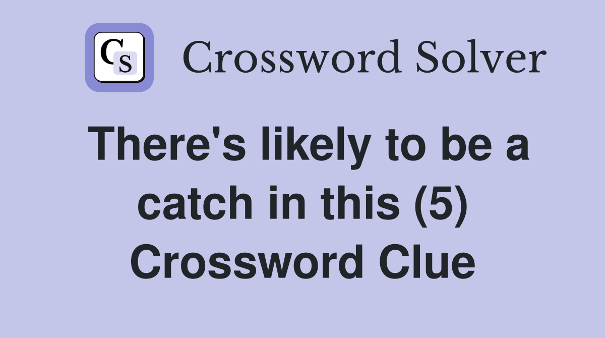There's likely to be a catch in this (5) Crossword Clue