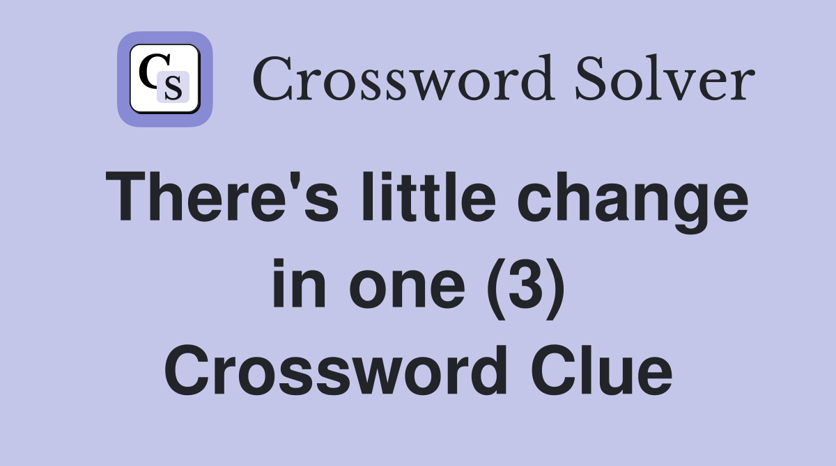 There's little change in one (3) Crossword Clue