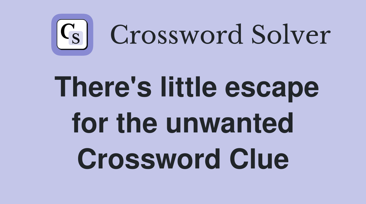 There's little escape for the unwanted Crossword Clue