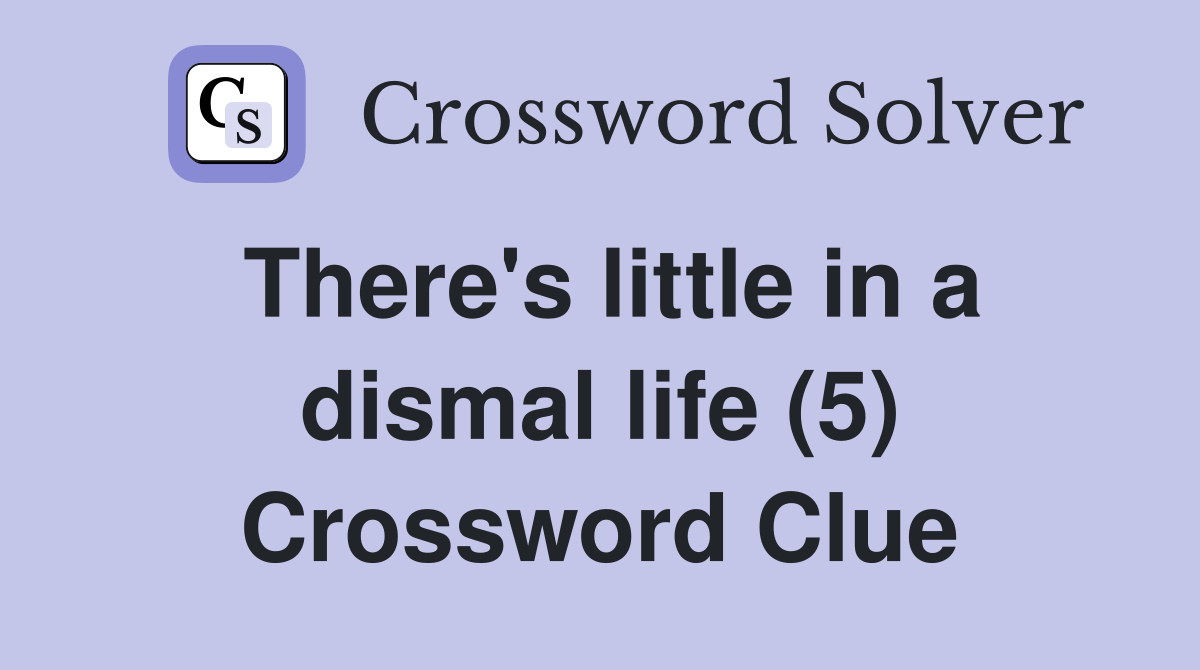 There's little in a dismal life (5) Crossword Clue