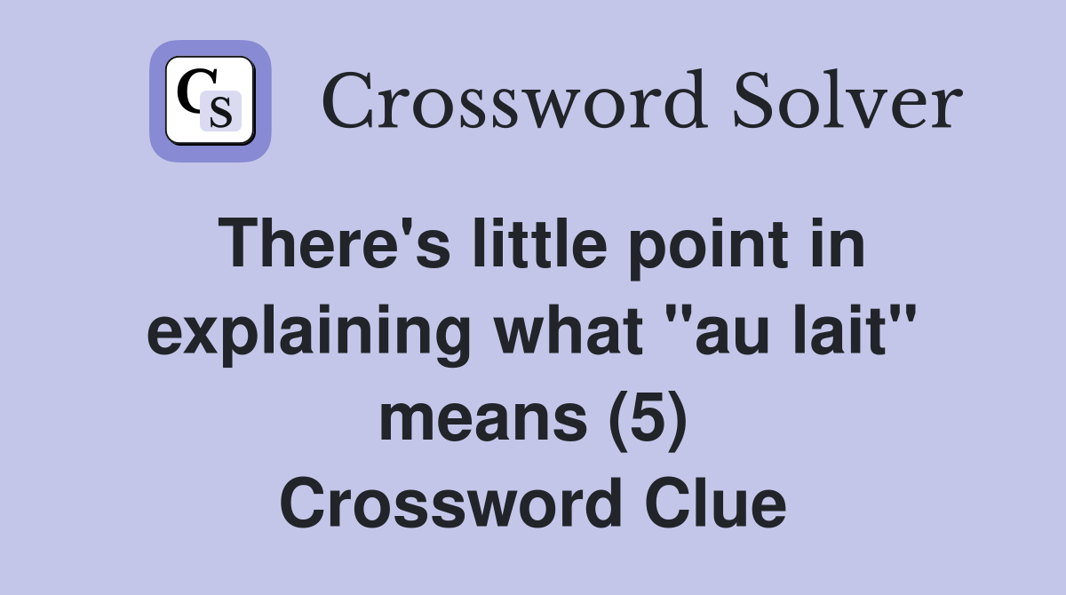 There's little point in explaining what "au lait" means (5) Crossword Clue