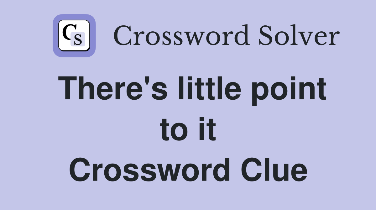 There's little point to it Crossword Clue