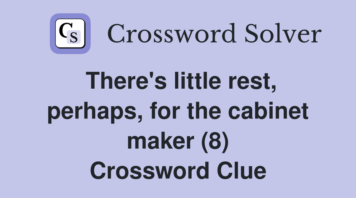 There's little rest, perhaps, for the cabinet maker (8) Crossword Clue