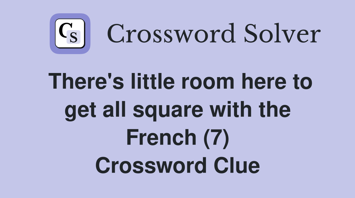 There's little room here to get all square with the French (7) Crossword Clue