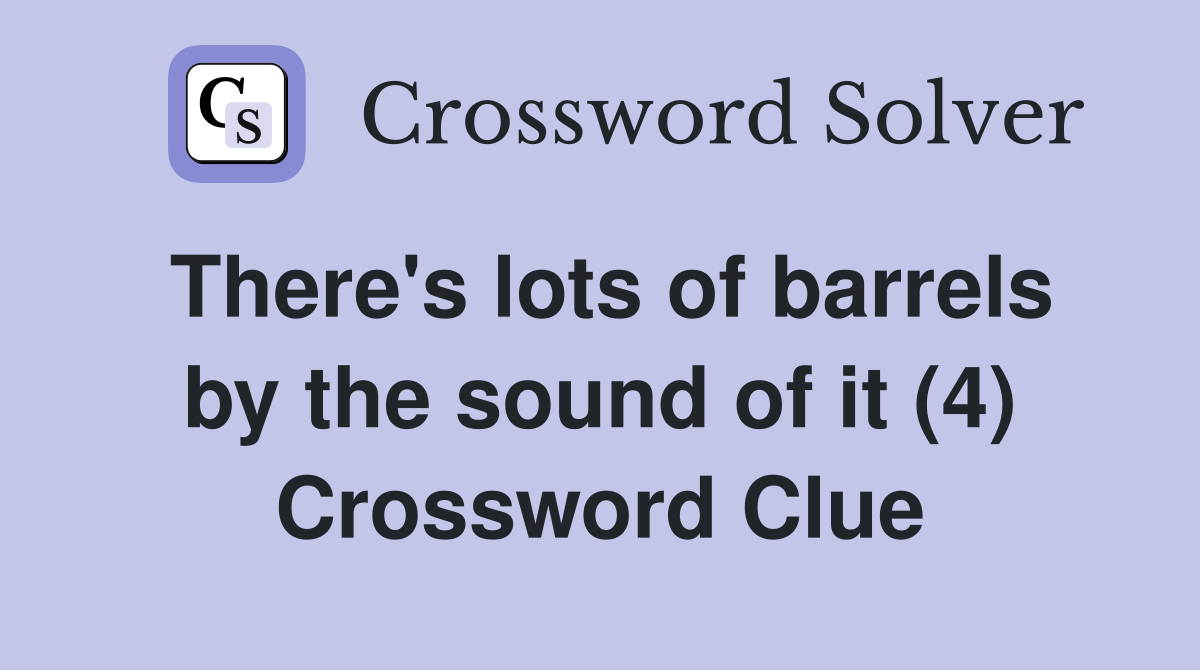 There's lots of barrels by the sound of it (4) Crossword Clue
