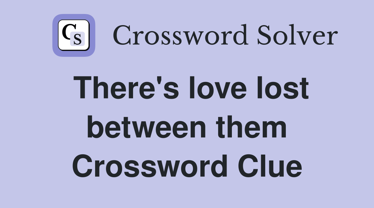 There's love lost between them Crossword Clue