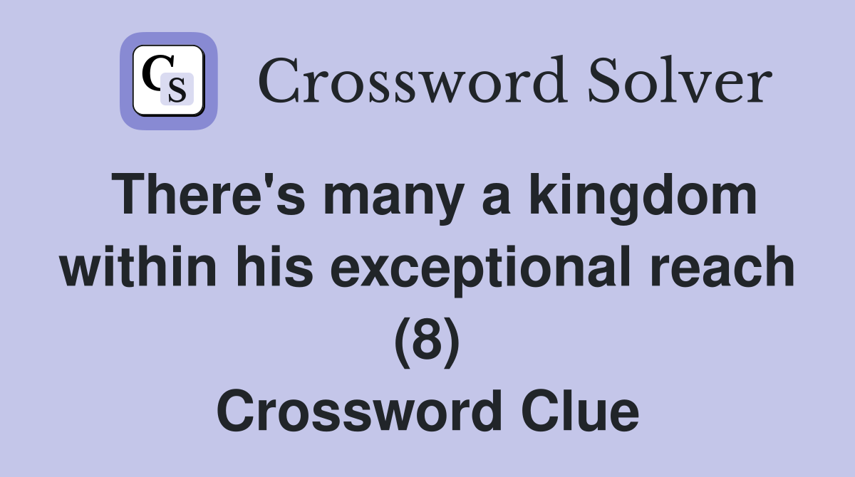 There's many a kingdom within his exceptional reach (8) Crossword Clue
