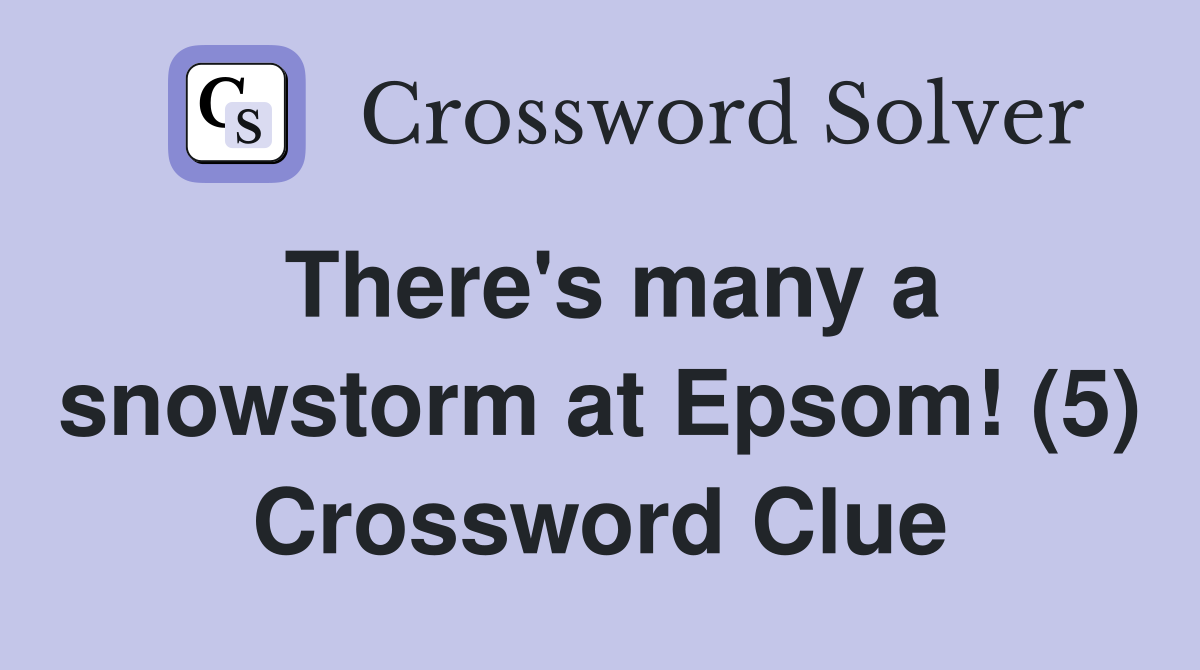 There's many a snowstorm at Epsom! (5) Crossword Clue