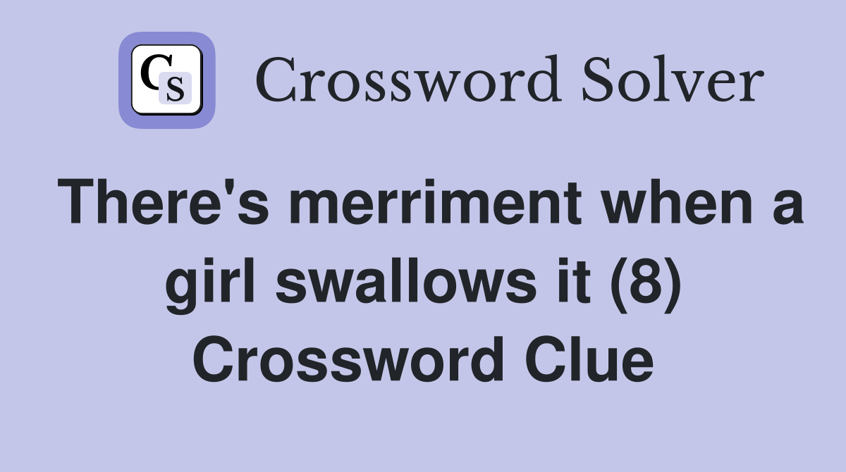 There's merriment when a girl swallows it (8) Crossword Clue