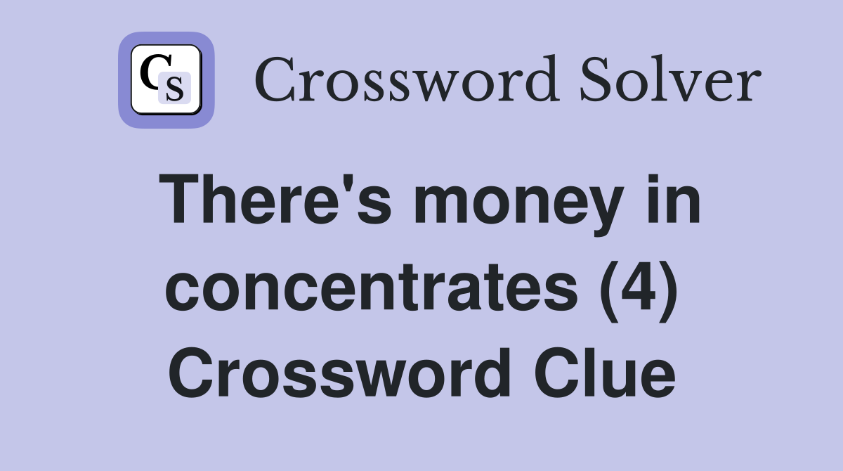 There's money in concentrates (4) Crossword Clue