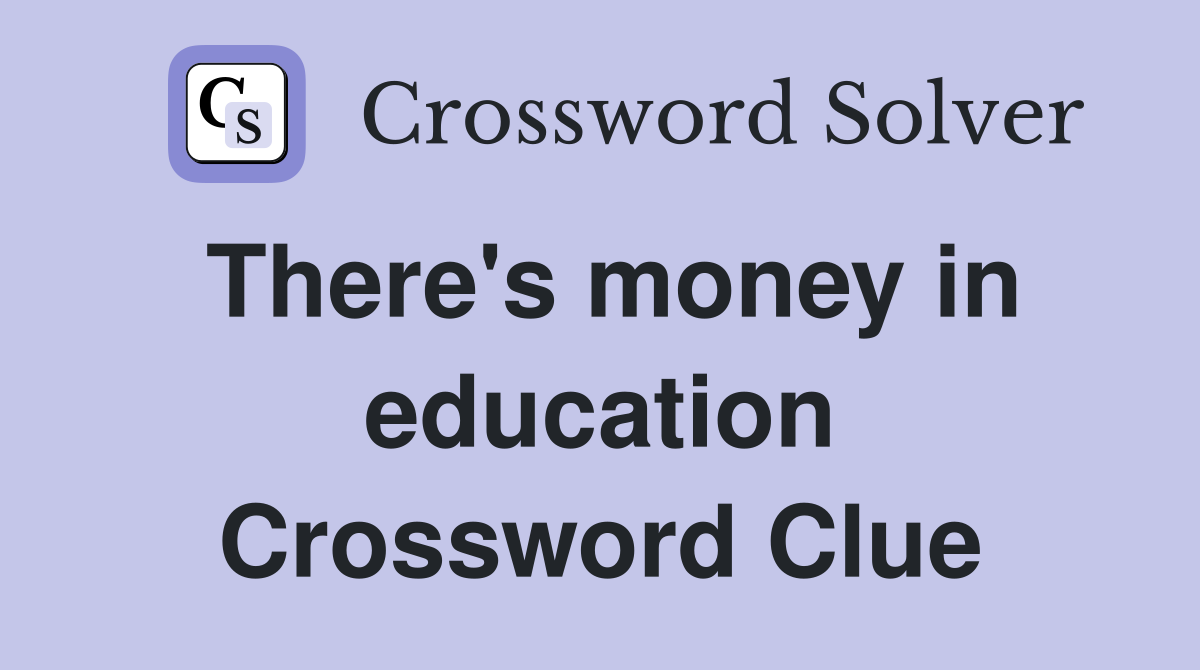 There's money in education Crossword Clue