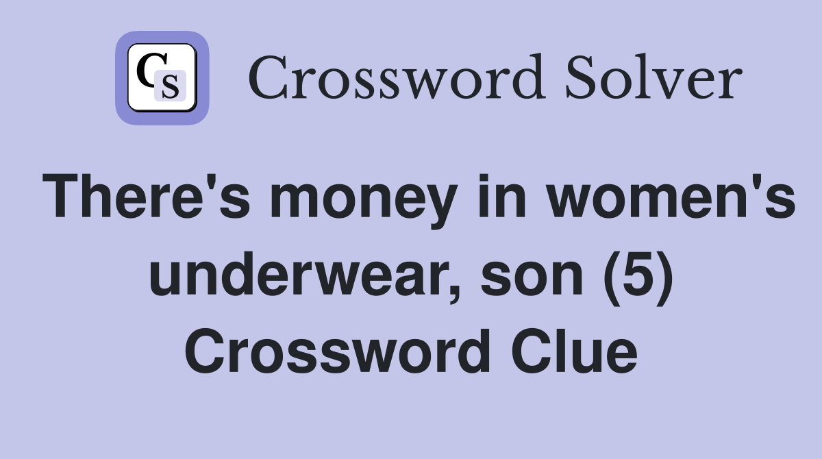 There's money in women's underwear, son (5) Crossword Clue
