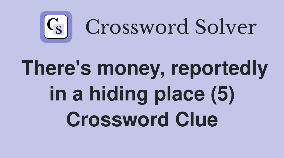 There's money, reportedly in a hiding place (5) Crossword Clue