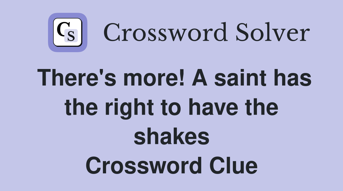 There's more! A saint has the right to have the shakes Crossword Clue