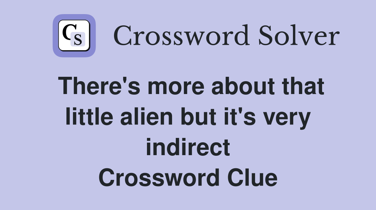 There's more about that little alien but it's very indirect Crossword Clue