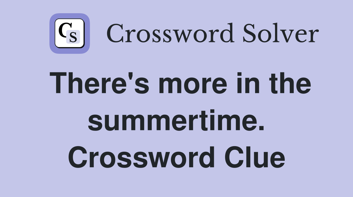 There's more in the summertime. Crossword Clue