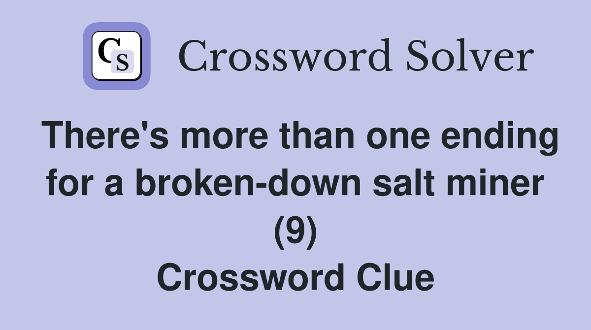 There's more than one ending for a broken-down salt miner (9) Crossword Clue