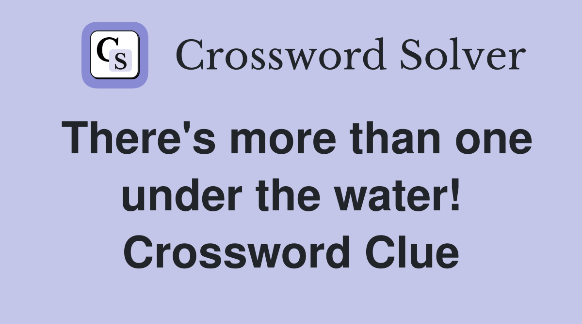 There's more than one under the water! Crossword Clue