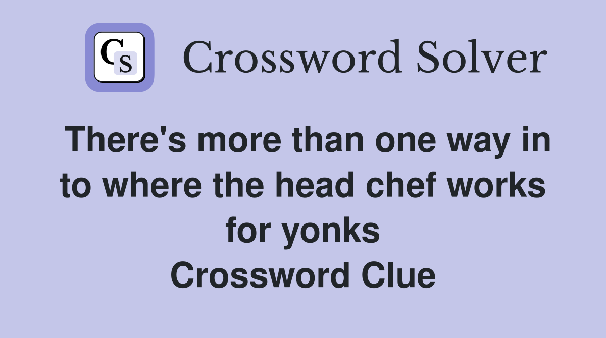 There's more than one way in to where the head chef works for yonks Crossword Clue