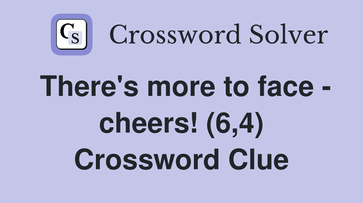 There's more to face - cheers! (6,4) Crossword Clue