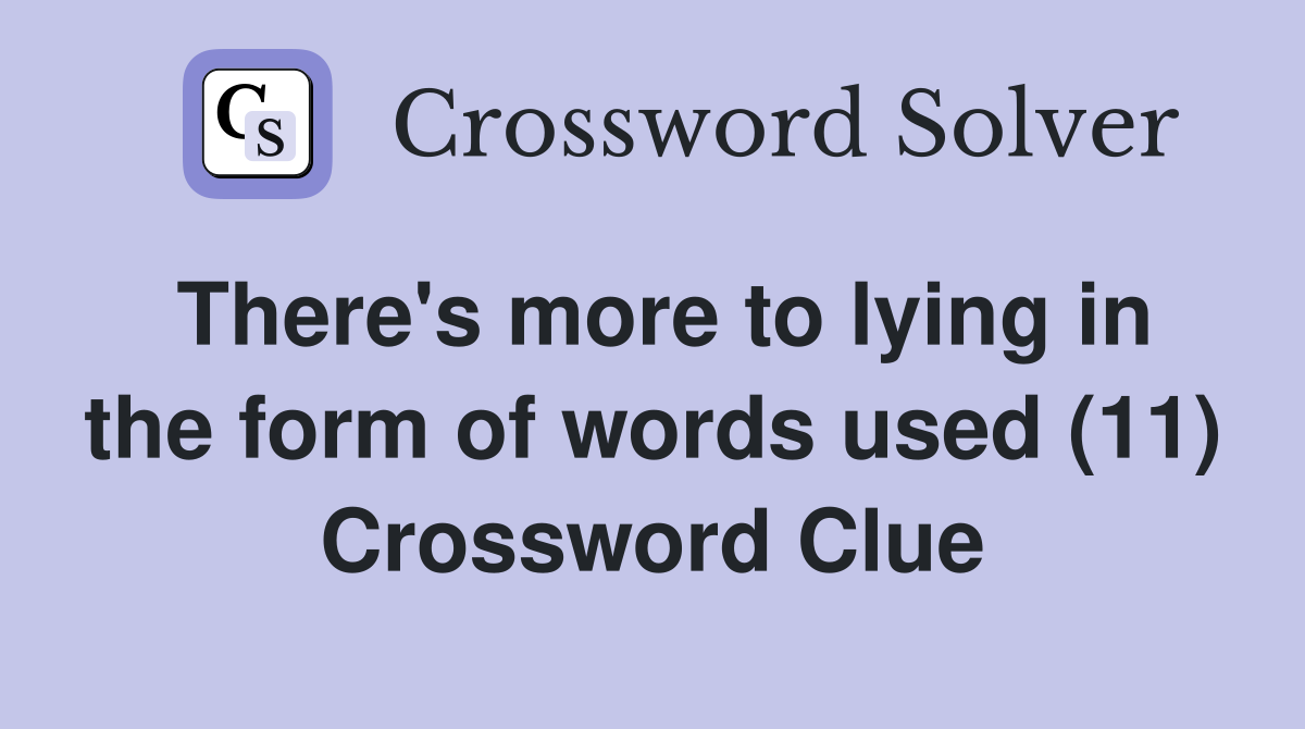 There's more to lying in the form of words used (11) Crossword Clue