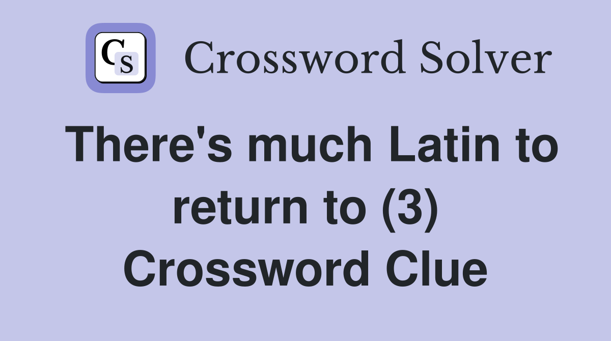 There's much Latin to return to (3) Crossword Clue