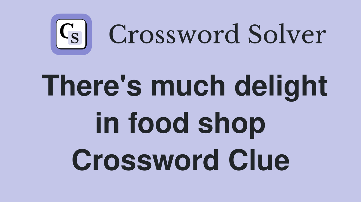 There's much delight in food shop Crossword Clue
