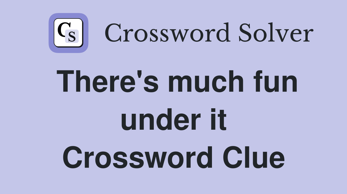 There's much fun under it Crossword Clue