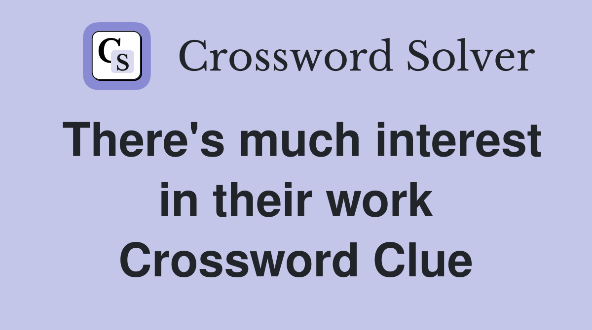 There's much interest in their work Crossword Clue