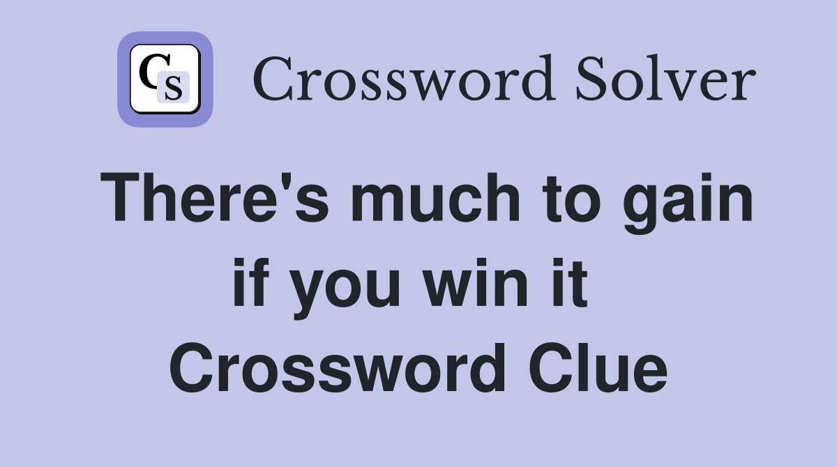 There's much to gain if you win it  Crossword Clue