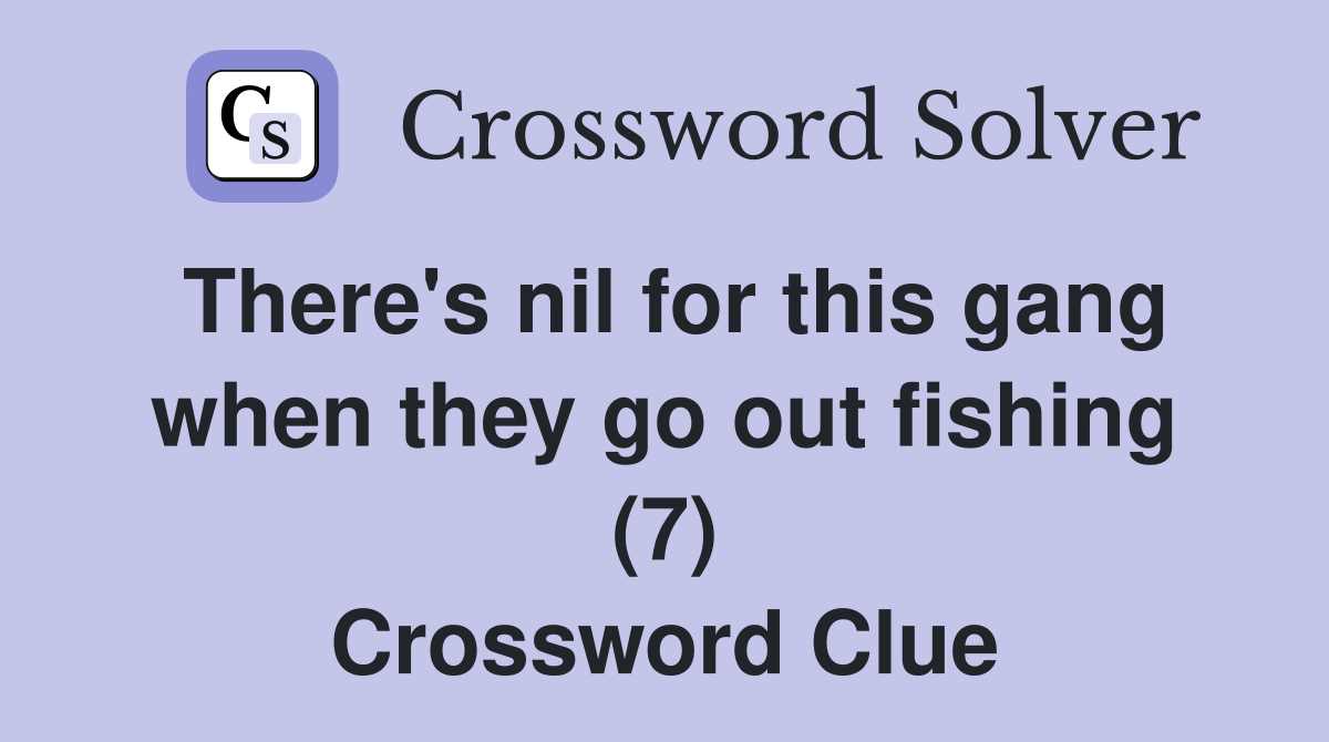 There's nil for this gang when they go out fishing (7) Crossword Clue