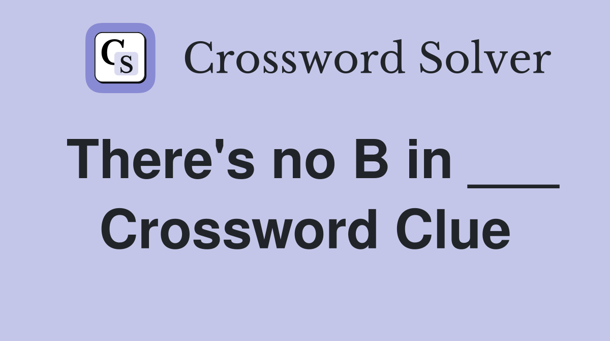 There's no B in ___ Crossword Clue
