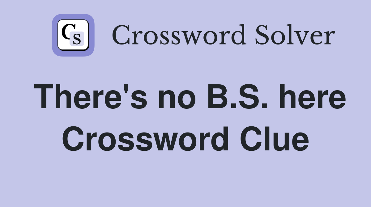 There's no B.S. here Crossword Clue