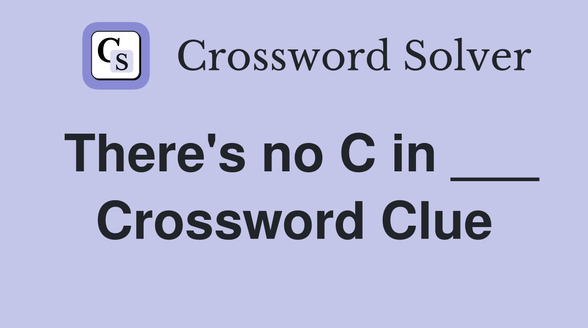There's no C in ___ Crossword Clue