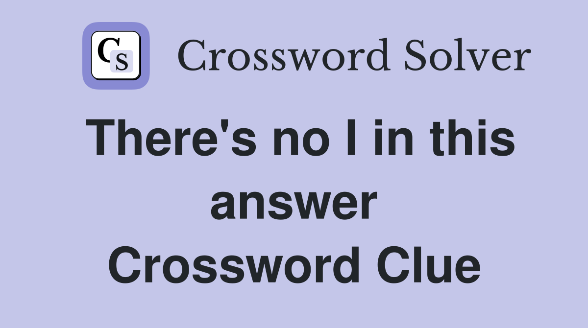 There's no I in this answer Crossword Clue