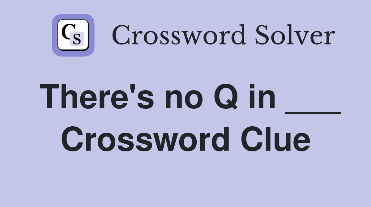 There's no Q in ___ Crossword Clue