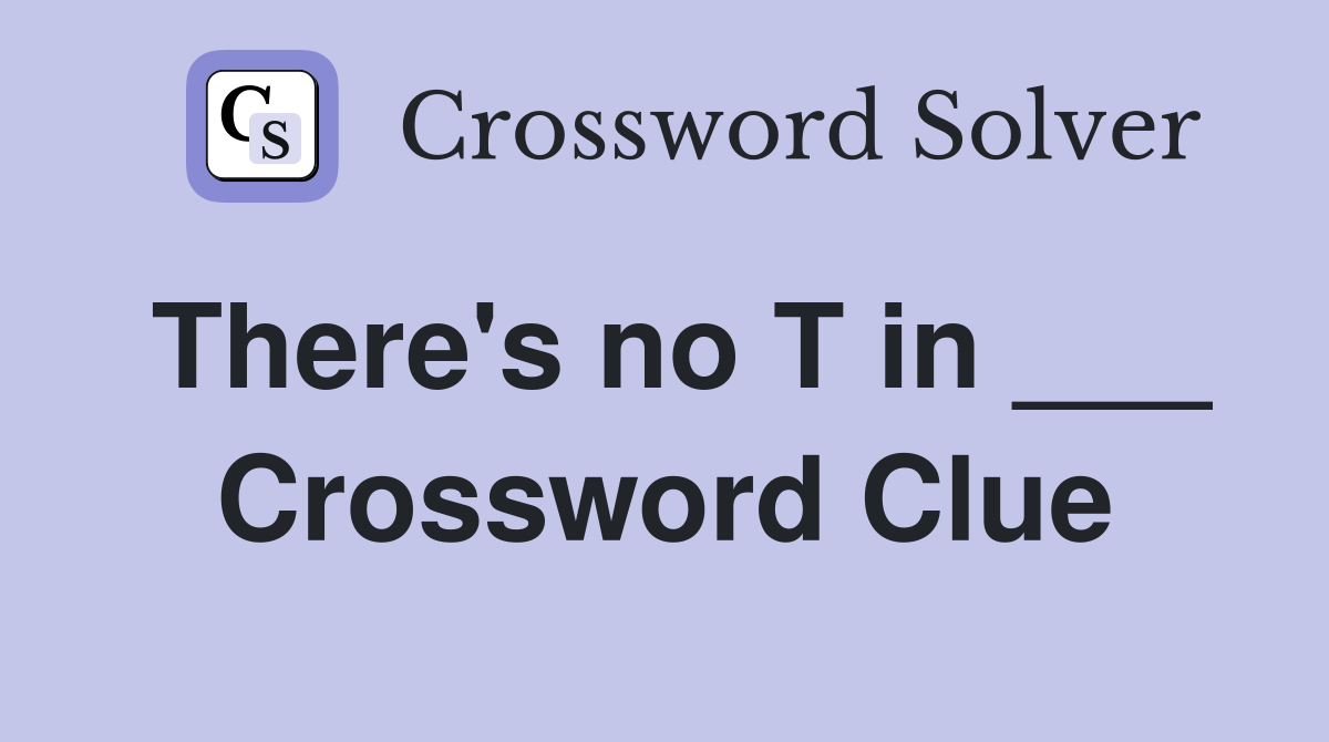 There's no T in ___ Crossword Clue
