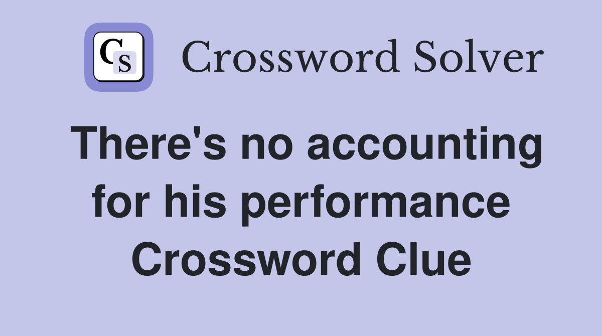 There's no accounting for his performance Crossword Clue