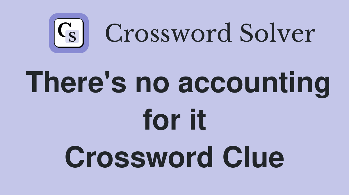 There's no accounting for it Crossword Clue