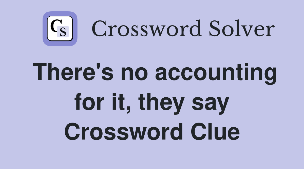 There's no accounting for it, they say Crossword Clue