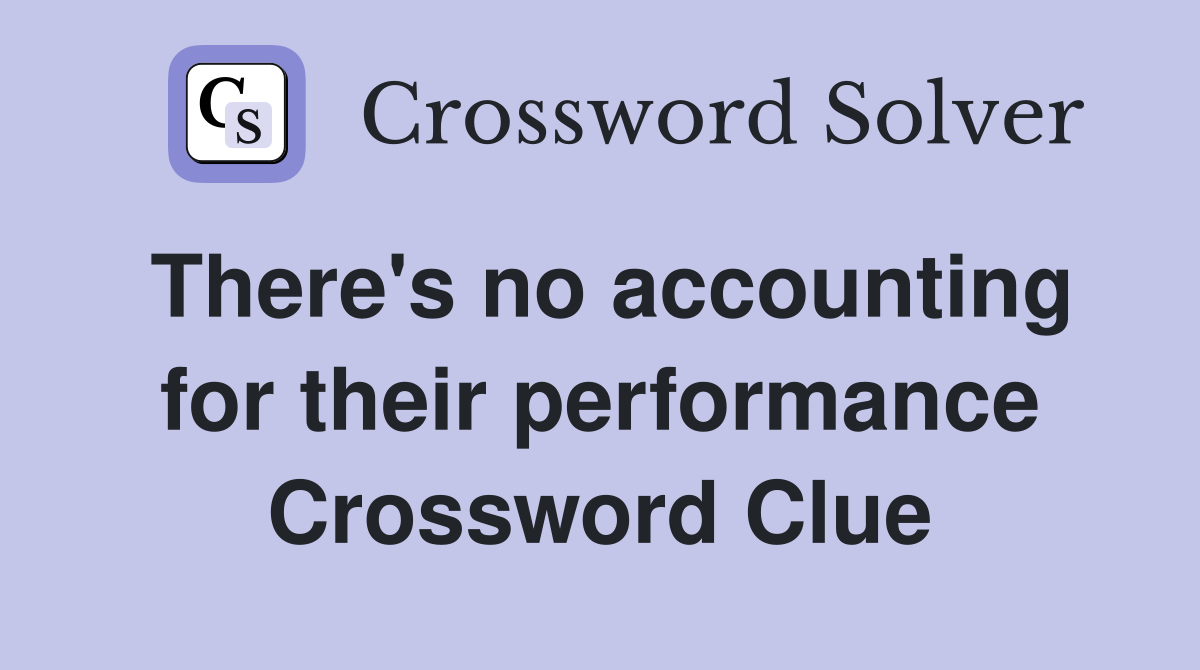 There's no accounting for their performance Crossword Clue
