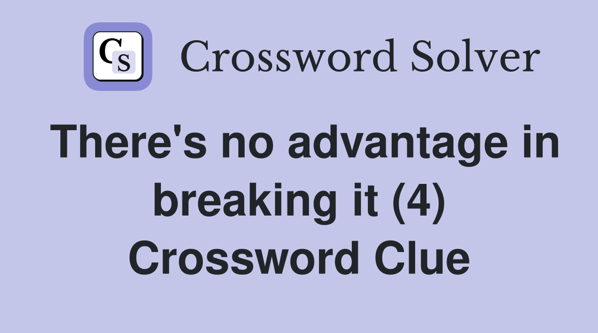 There's no advantage in breaking it (4) Crossword Clue