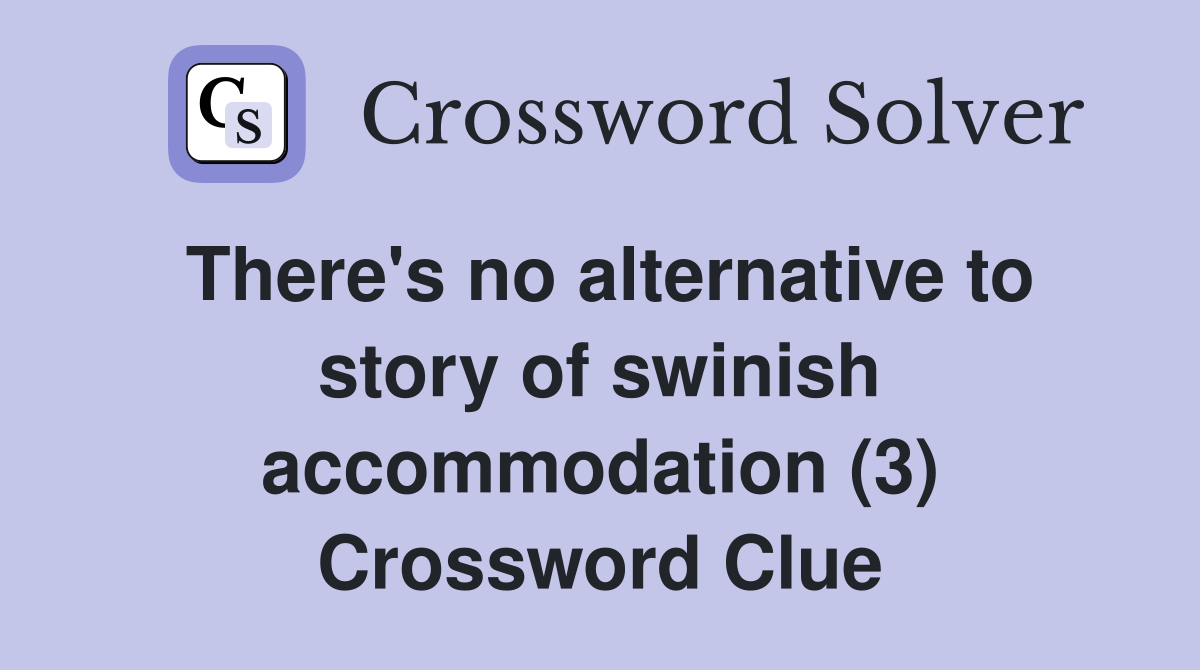 There's no alternative to story of swinish accommodation (3) Crossword Clue