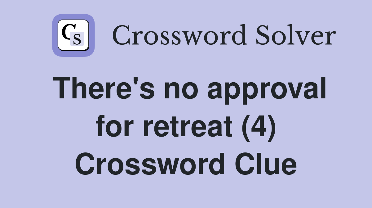 There's no approval for retreat (4) Crossword Clue