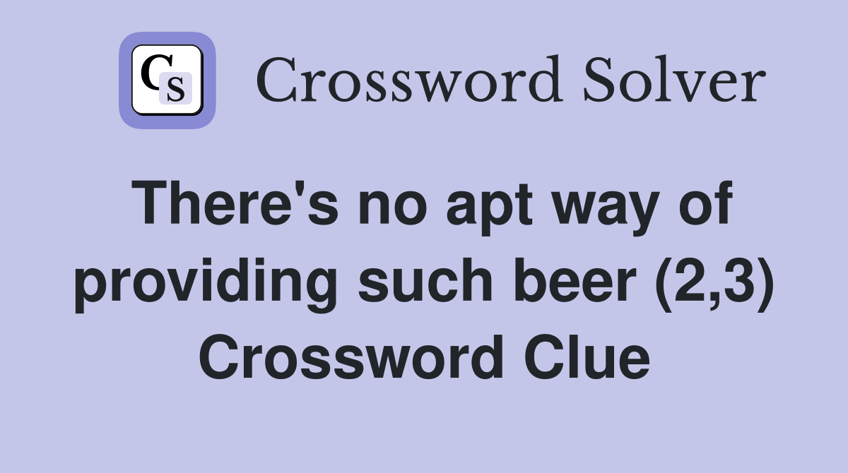There's no apt way of providing such beer (2,3) Crossword Clue