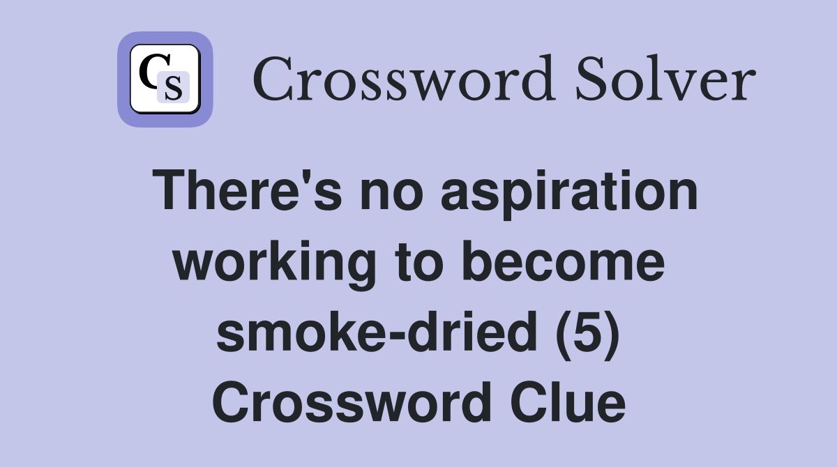 There's no aspiration working to become smoke-dried (5) Crossword Clue