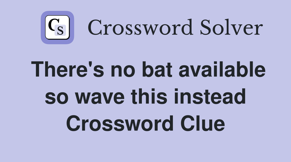 There's no bat available so wave this instead Crossword Clue