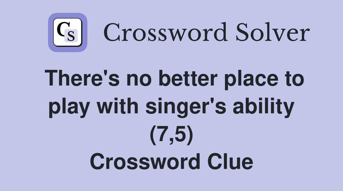 There's no better place to play with singer's ability (7,5) Crossword Clue